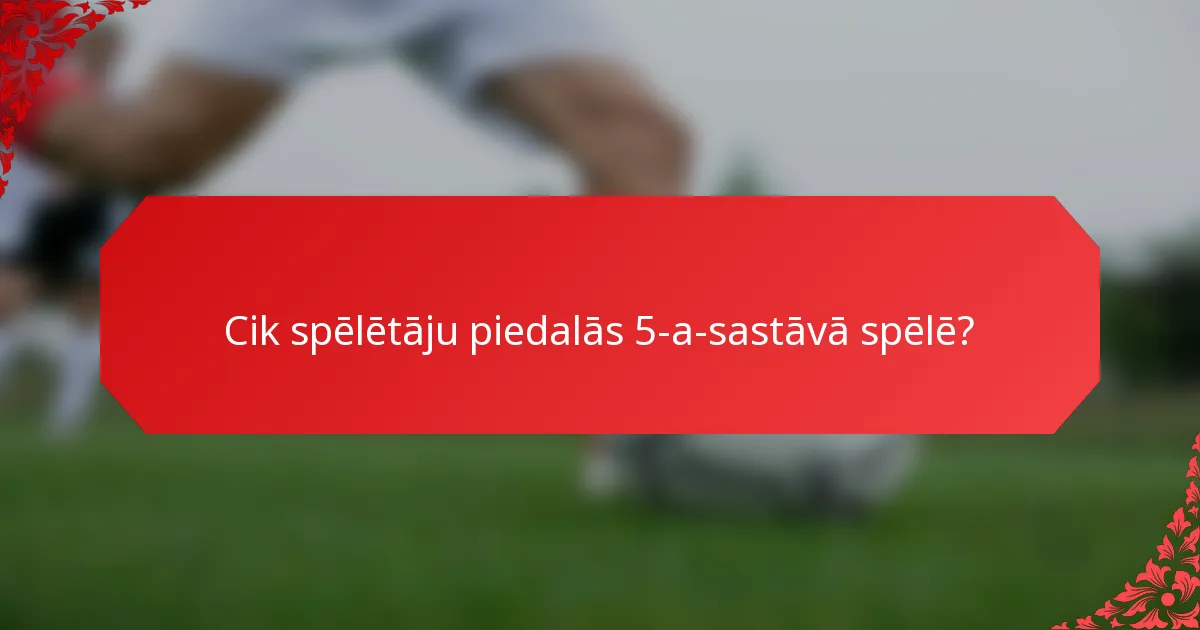 Cik spēlētāju piedalās 5-a-sastāvā spēlē?