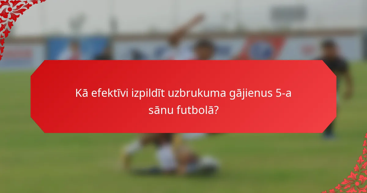 Kā efektīvi izpildīt uzbrukuma gājienus 5-a sānu futbolā?