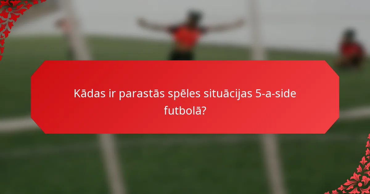 Kādas ir parastās spēles situācijas 5-a-side futbolā?